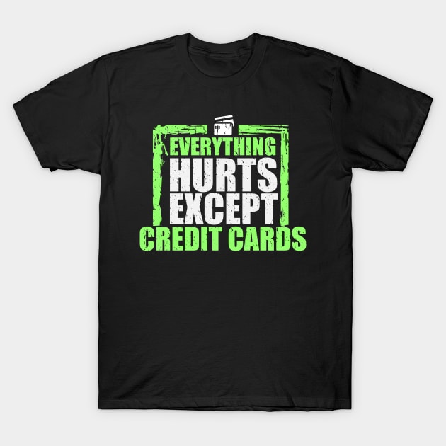 Everything Hurts, Except Credit Cards T-Shirt by EdifyEra